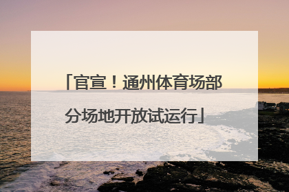 官宣！通州体育场部分场地开放试运行