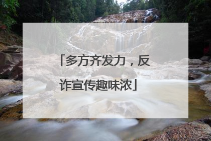 多方齐发力，反诈宣传趣味浓