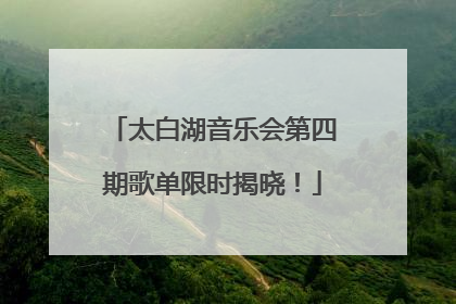 太白湖音乐会第四期歌单限时揭晓！