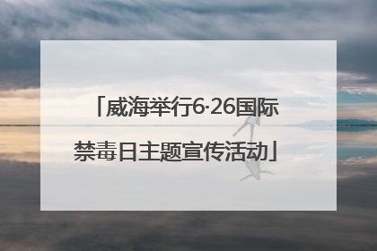 威海举行6·26国际禁毒日主题宣传活动