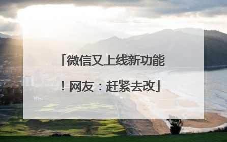 微信又上线新功能！网友：赶紧去改