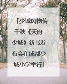 少城风物传千秋《天府·少城》新书发布会在成都少城小学举行
