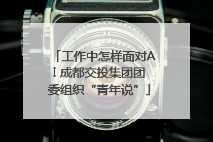 工作中怎样面对AI 成都交投集团团委组织“青年说”