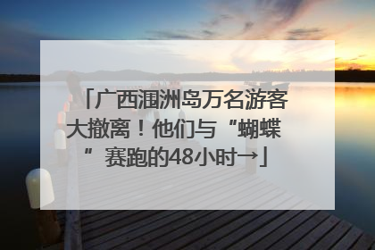 广西涠洲岛万名游客大撤离！他们与“蝴蝶”赛跑的48小时→