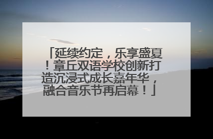 延续约定，乐享盛夏！章丘双语学校创新打造沉浸式成长嘉年华，融合音乐节再启幕！
