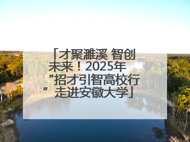 才聚濉溪 智创未来！2025年“招才引智高校行”走进安徽大学