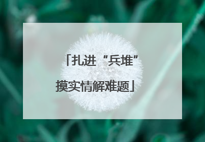 扎进“兵堆”摸实情解难题