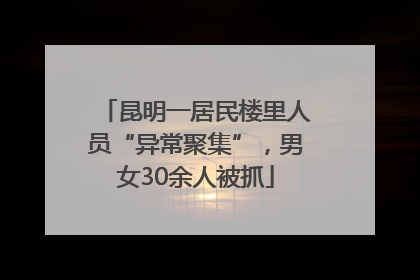 昆明一居民楼里人员“异常聚集”，男女30余人被抓