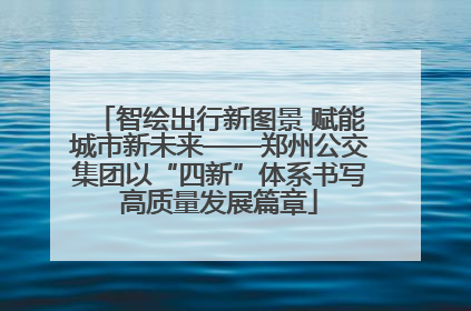 智绘出行新图景 赋能城市新未来——郑州公交集团以“四新”体系书写高质量发展篇章