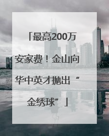 最高200万安家费！金山向华中英才抛出“金绣球”
