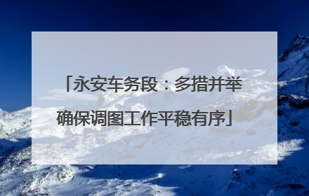永安车务段：多措并举确保调图工作平稳有序