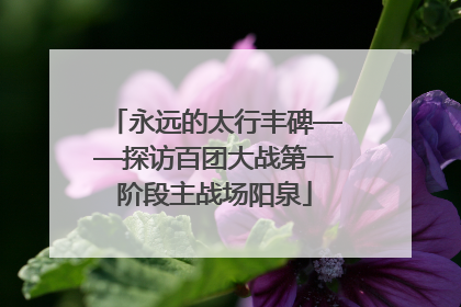 永远的太行丰碑——探访百团大战第一阶段主战场阳泉