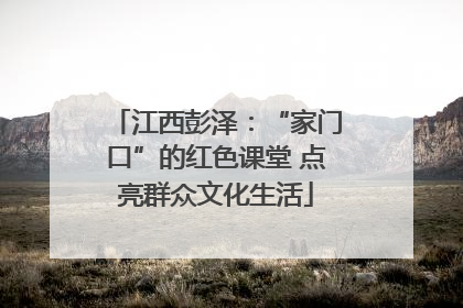 江西彭泽：“家门口”的红色课堂 点亮群众文化生活