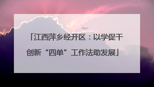 江西萍乡经开区：以学促干创新“四单”工作法助发展