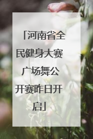 河南省全民健身大赛 广场舞公开赛昨日开启