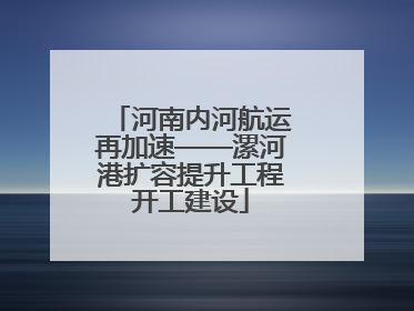 河南内河航运再加速——漯河港扩容提升工程开工建设