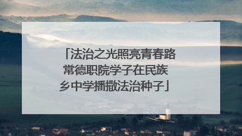 法治之光照亮青春路 常德职院学子在民族乡中学播撒法治种子