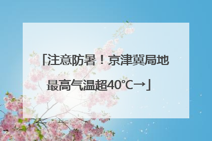 注意防暑！京津冀局地最高气温超40℃→