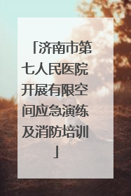 济南市第七人民医院开展有限空间应急演练及消防培训