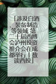 涉及白酒、装备制造等领域 第二十届西博会泸州投资推介会在成都举行丨数读西投