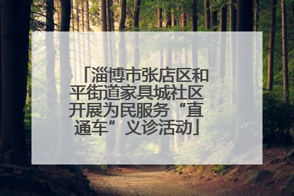 淄博市张店区和平街道家具城社区开展为民服务“直通车”义诊活动