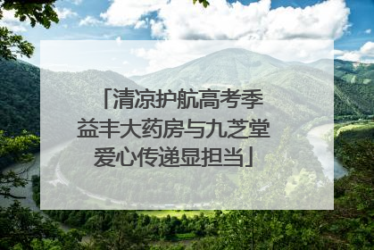 清凉护航高考季 益丰大药房与九芝堂爱心传递显担当