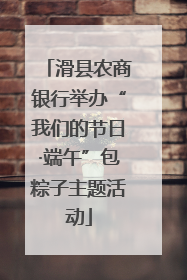 滑县农商银行举办“我们的节日·端午”包粽子主题活动