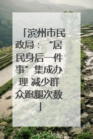 滨州市民政局：“居民身后一件事”集成办理 减少群众跑腿次数
