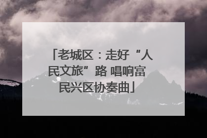 老城区：走好“人民文旅”路 唱响富民兴区协奏曲