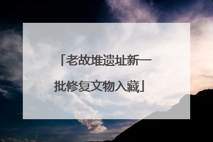 老故堆遗址新一批修复文物入藏
