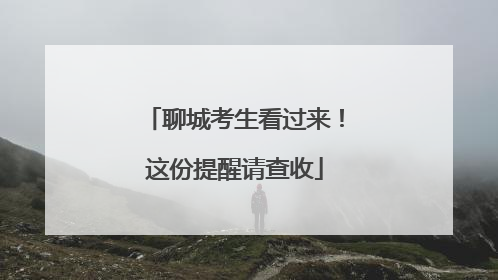 聊城考生看过来！这份提醒请查收