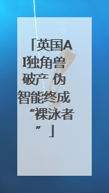 英国AI独角兽破产 伪智能终成“裸泳者”