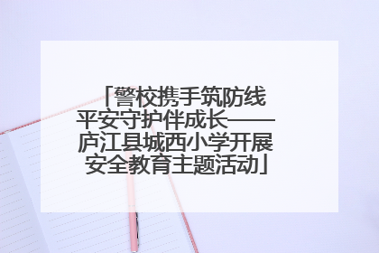 警校携手筑防线 平安守护伴成长——庐江县城西小学开展安全教育主题活动