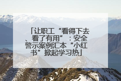 让职工“看得下去、看了有用”：安全警示案例汇本“小红书”掀起学习热