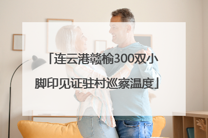 连云港赣榆300双小脚印见证驻村巡察温度