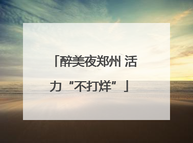 醉美夜郑州 活力“不打烊”