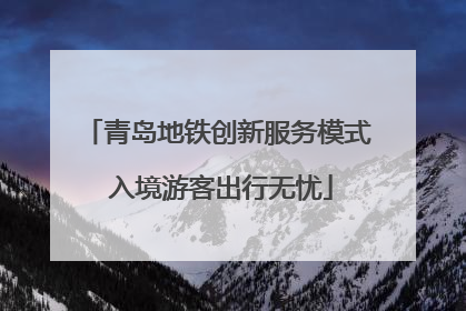 青岛地铁创新服务模式 入境游客出行无忧