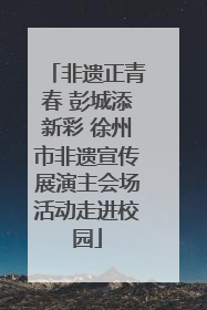 非遗正青春 彭城添新彩 徐州市非遗宣传展演主会场活动走进校园