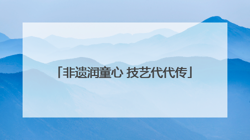 非遗润童心 技艺代代传