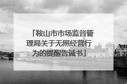 鞍山市市场监督管理局关于无照经营行为的提醒告诫书