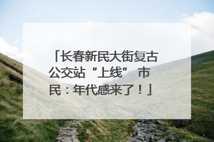 长春新民大街复古公交站“上线” 市民：年代感来了！