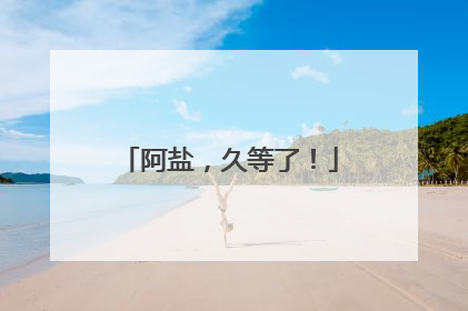 阿盐，久等了！
