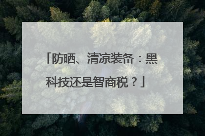 防晒、清凉装备：黑科技还是智商税？