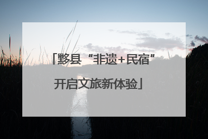 黟县“非遗+民宿” 开启文旅新体验