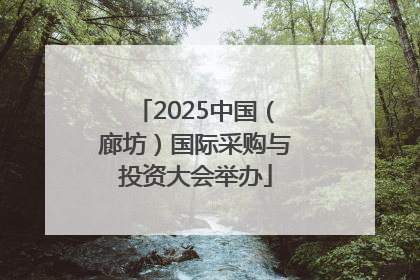 2025中国（廊坊）国际采购与投资大会举办