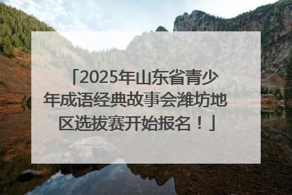 2025年山东省青少年成语经典故事会潍坊地区选拔赛开始报名！