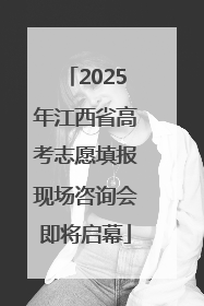 2025年江西省高考志愿填报现场咨询会即将启幕