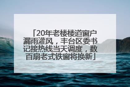 20年老楼楼道窗户漏雨灌风，丰台区委书记接热线当天调度，数百扇老式铁窗将换新