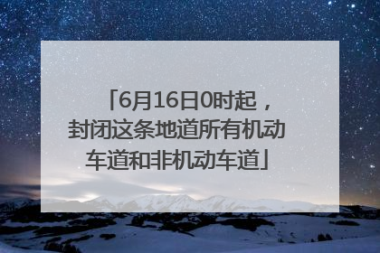 6月16日0时起，封闭这条地道所有机动车道和非机动车道