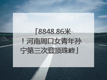8848.86米！河南周口女青年孙宁第三次登顶珠峰